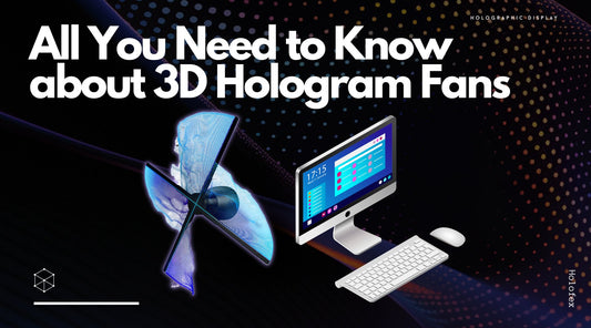 All You Need to Know about 3D Hologram Fans - Holofex