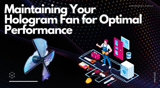 Maintaining Your Hologram Fan for Optimal Performance - Holofex